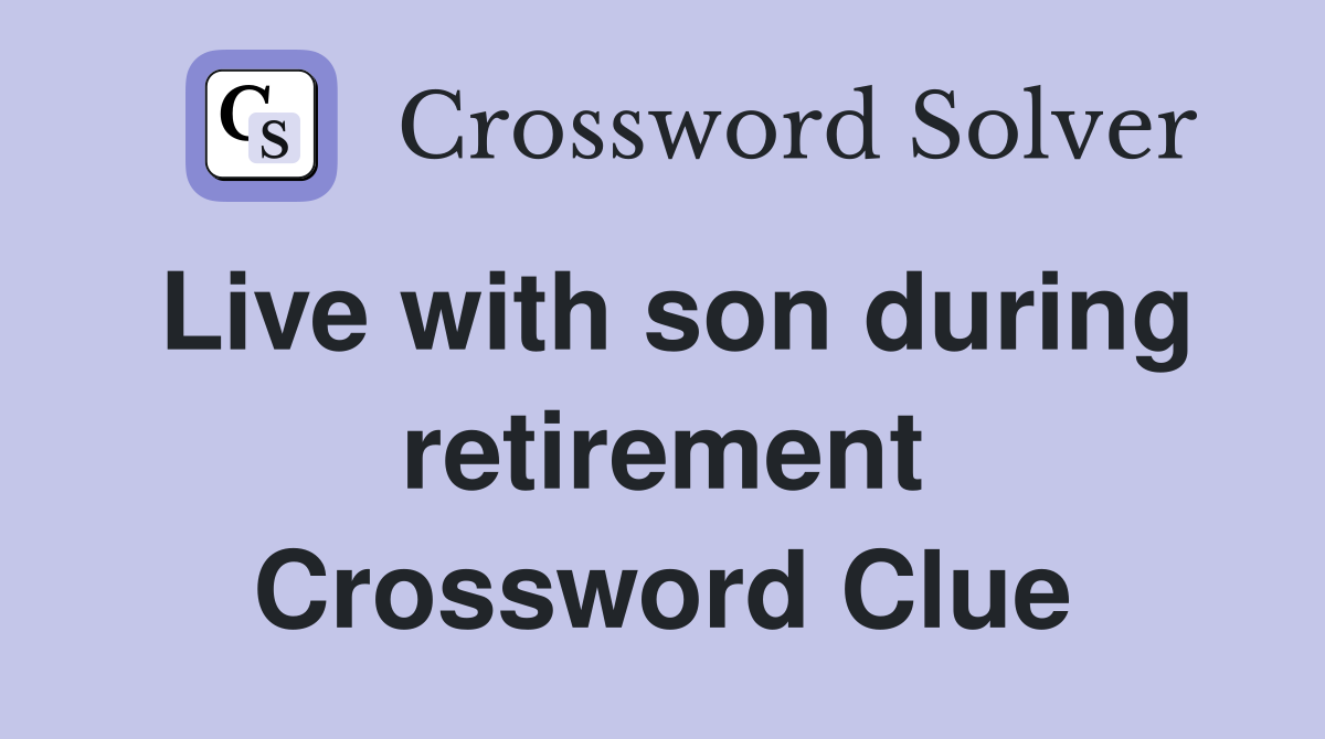 Live with son during retirement Crossword Clue