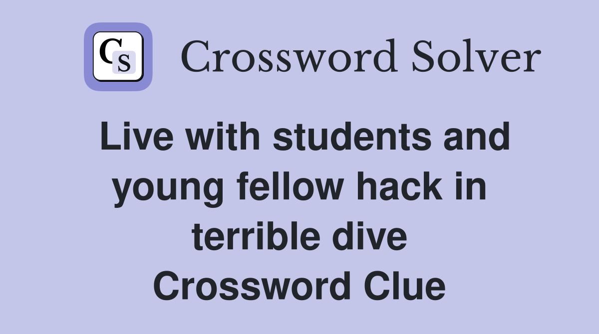 Live with students and young fellow hack in terrible dive Crossword Clue