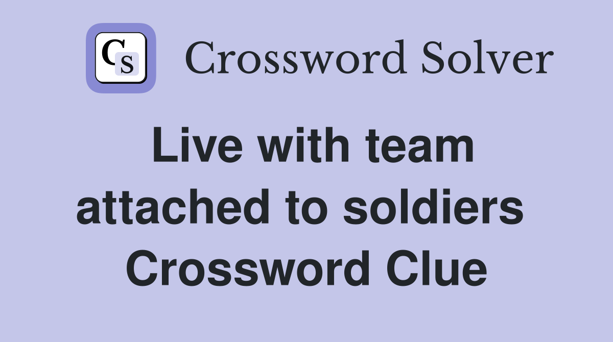 Live with team attached to soldiers  Crossword Clue