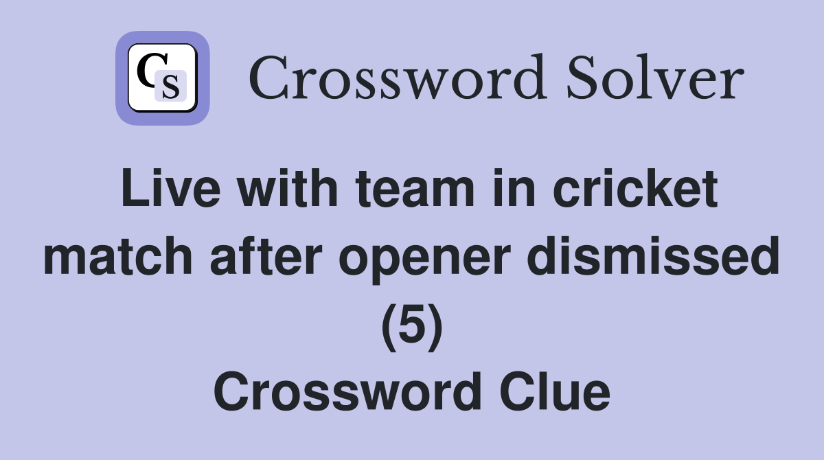 Live with team in cricket match after opener dismissed (5) Crossword Clue