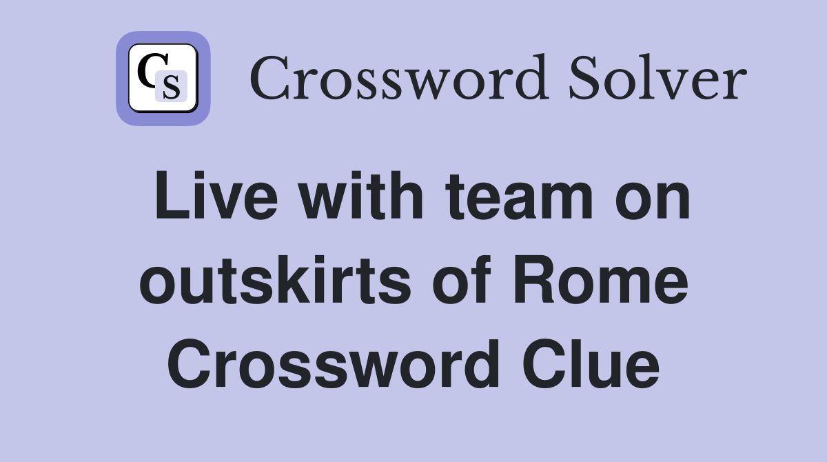 Live with team on outskirts of Rome Crossword Clue