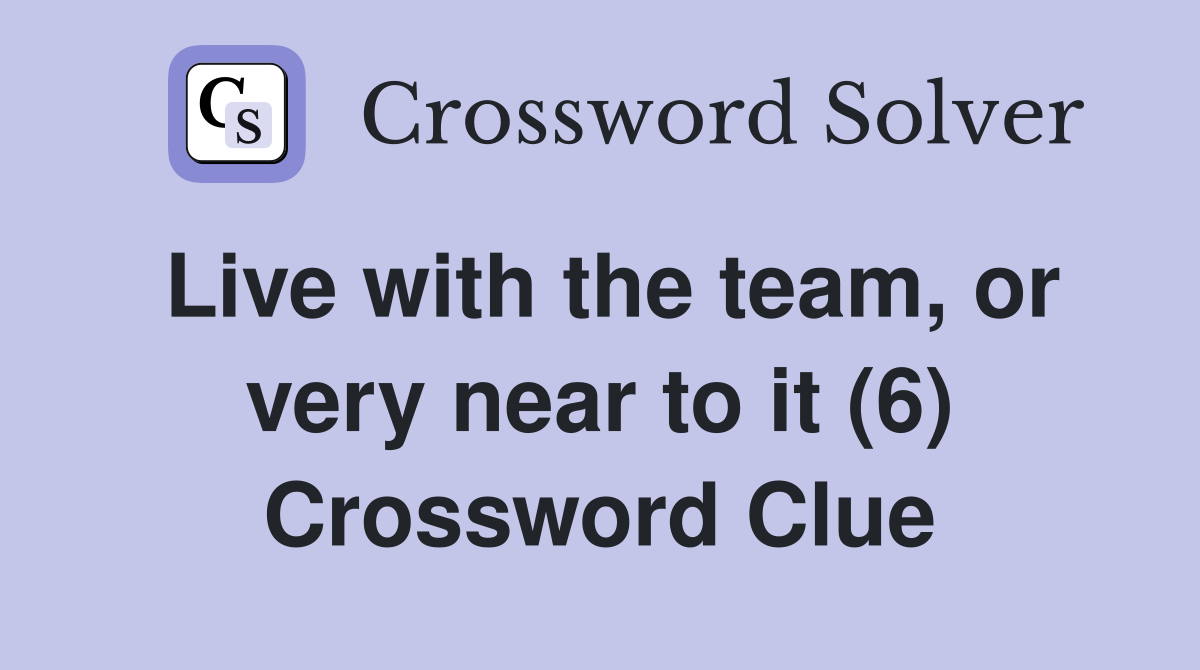 Live with the team, or very near to it (6) Crossword Clue