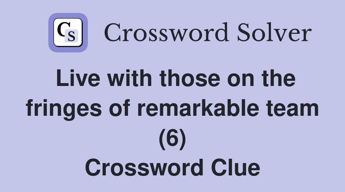 Live with those on the fringes of remarkable team (6) Crossword Clue