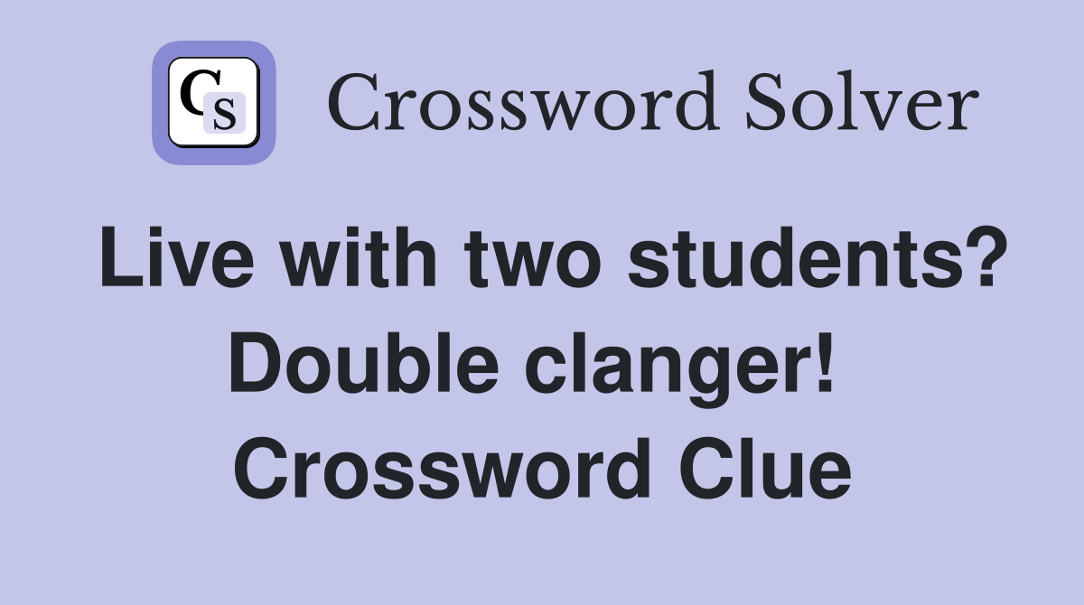 Live with two students? Double clanger!  Crossword Clue
