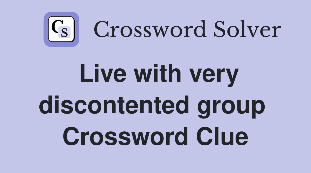Live with very discontented group  Crossword Clue