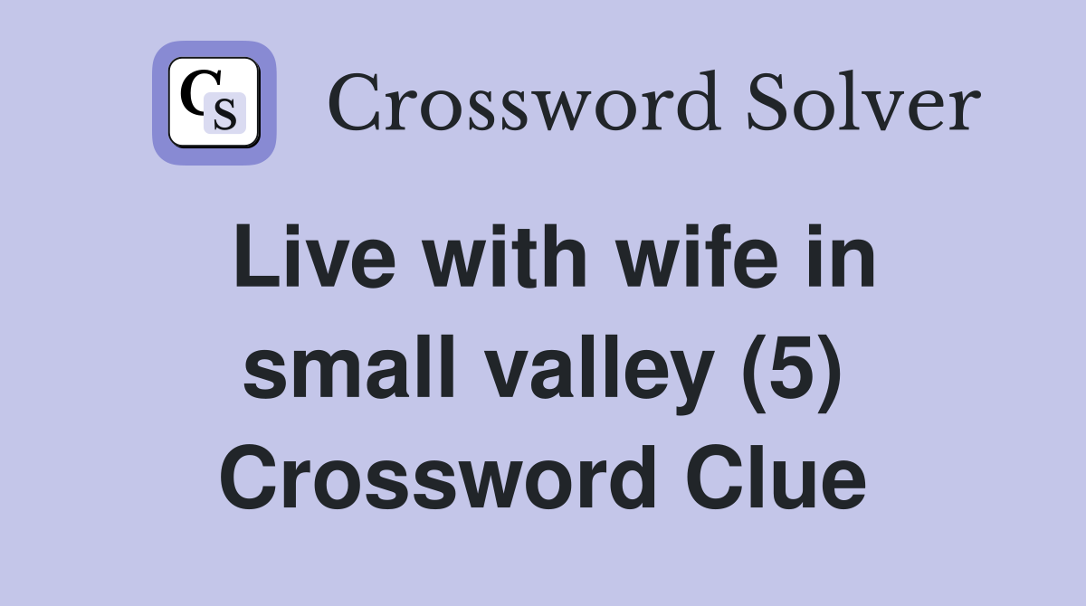 Live with wife in small valley (5) Crossword Clue