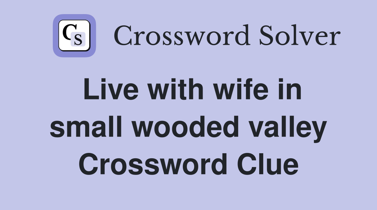 Live with wife in small wooded valley Crossword Clue
