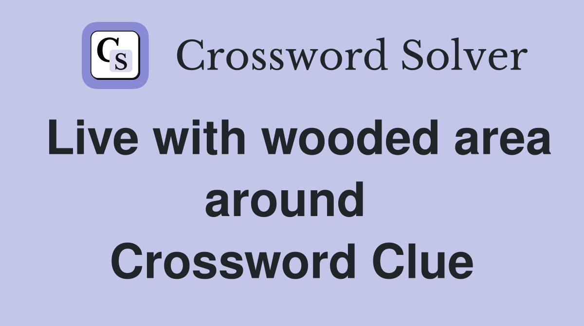 Live with wooded area around  Crossword Clue