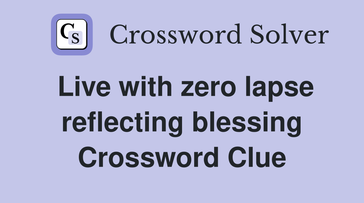 Live with zero lapse reflecting blessing Crossword Clue