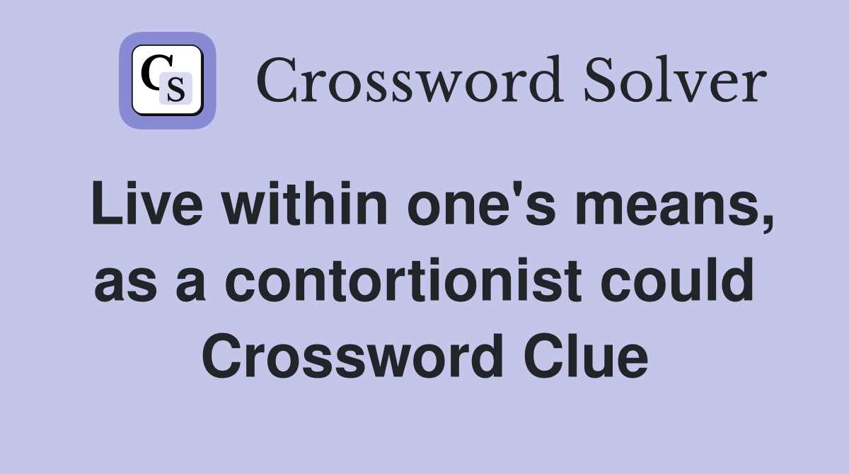 Live within one's means, as a contortionist could Crossword Clue