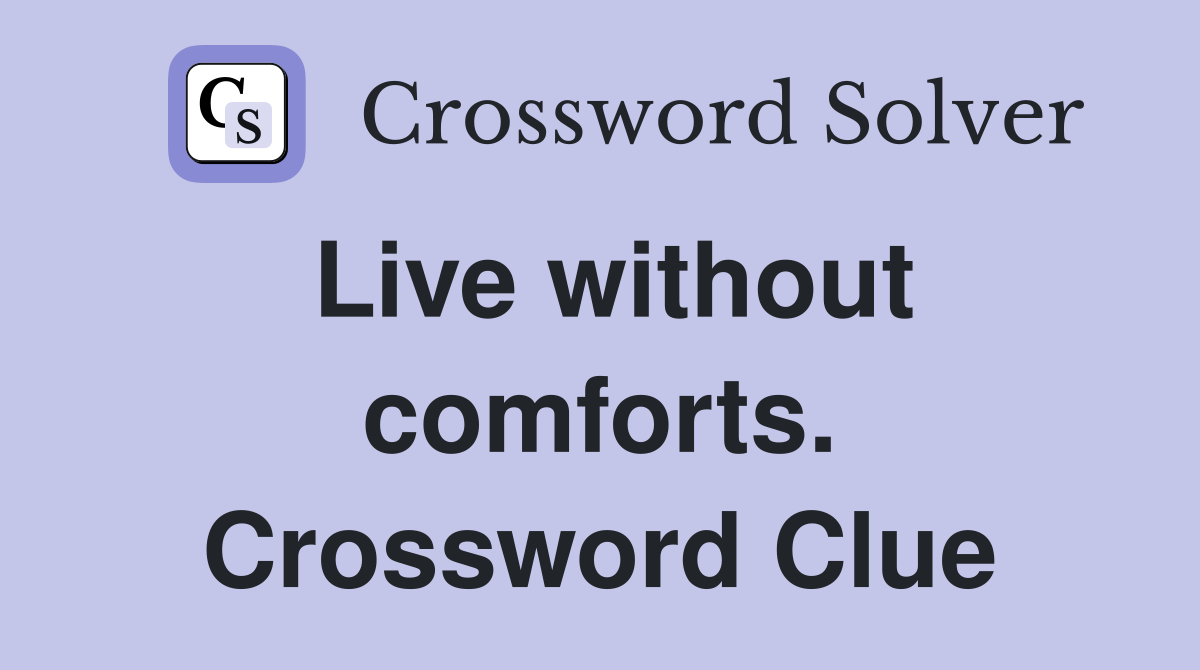 Live without comforts. Crossword Clue