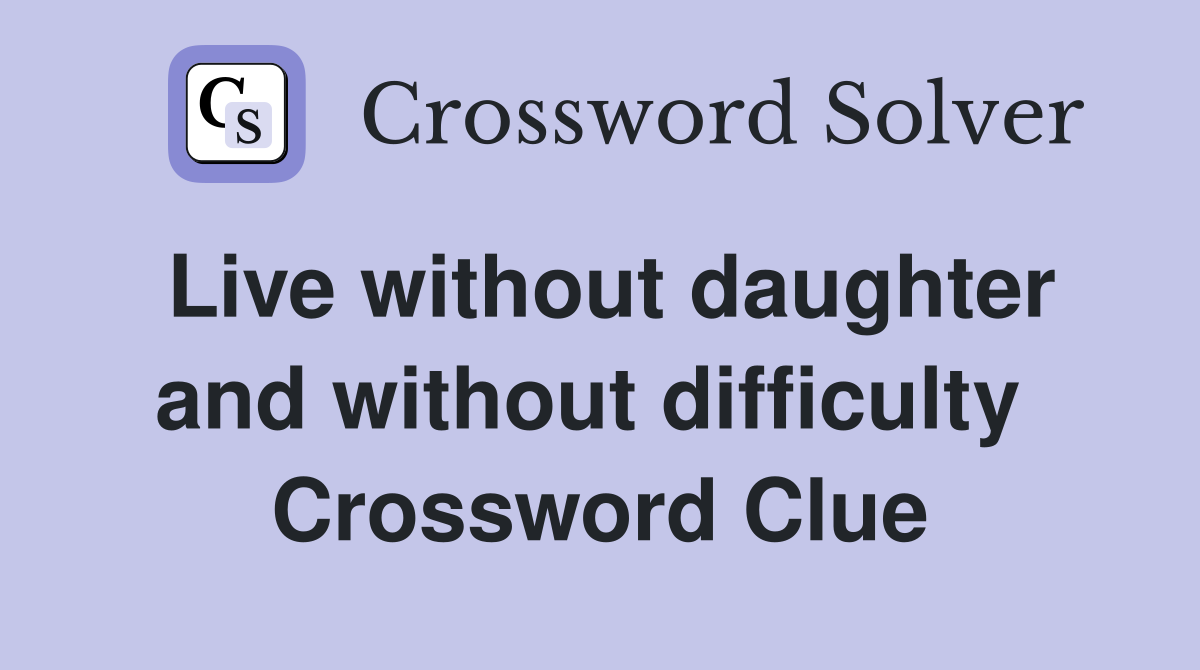 Live without daughter and without difficulty  Crossword Clue