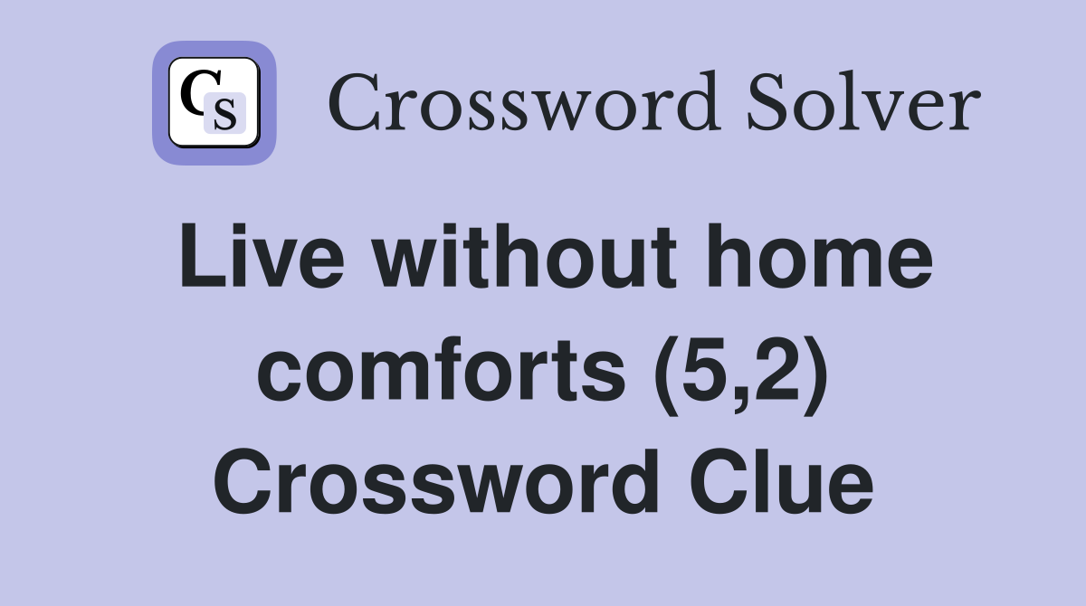 Live without home comforts (5,2) Crossword Clue