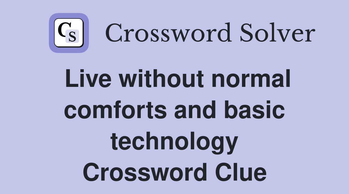 Live without normal comforts and basic technology Crossword Clue