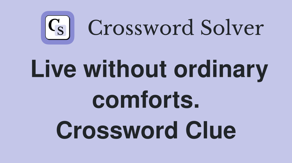 Live without ordinary comforts. Crossword Clue