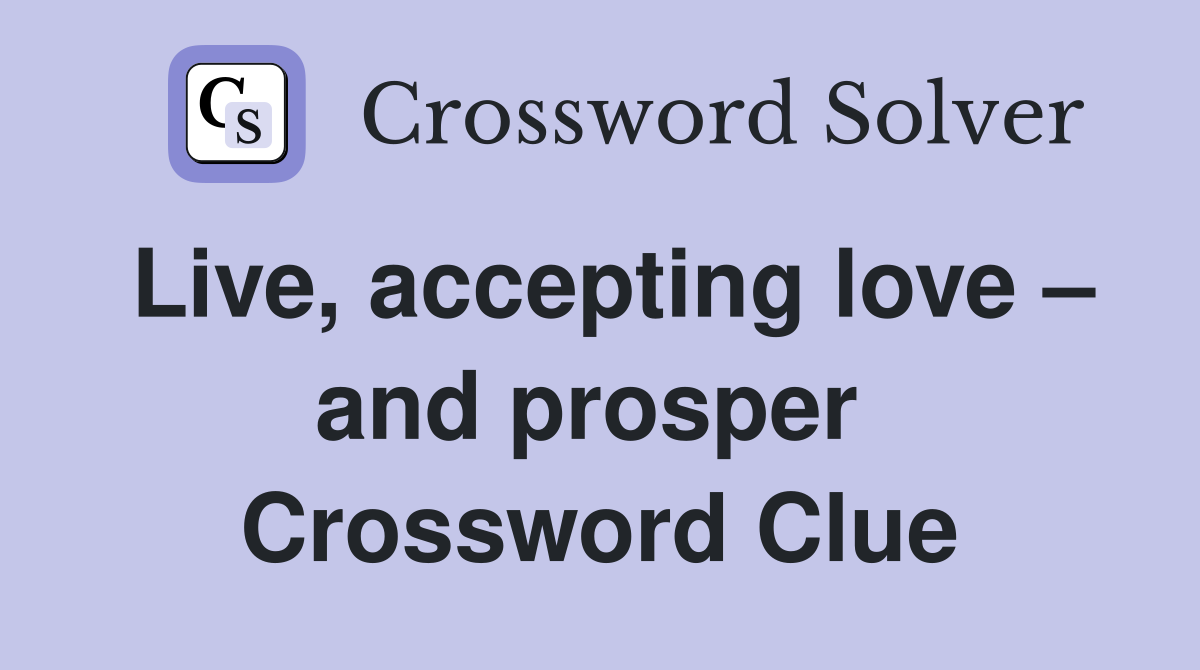 Live, accepting love – and prosper  Crossword Clue