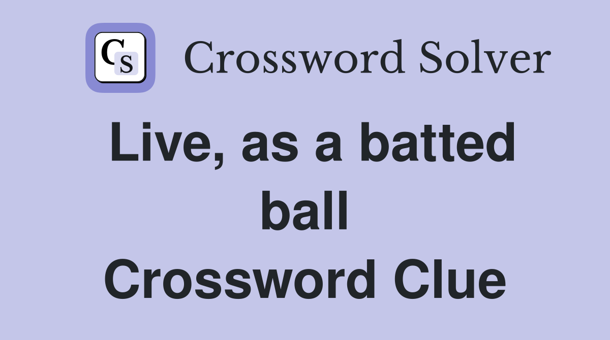 Live, as a batted ball Crossword Clue
