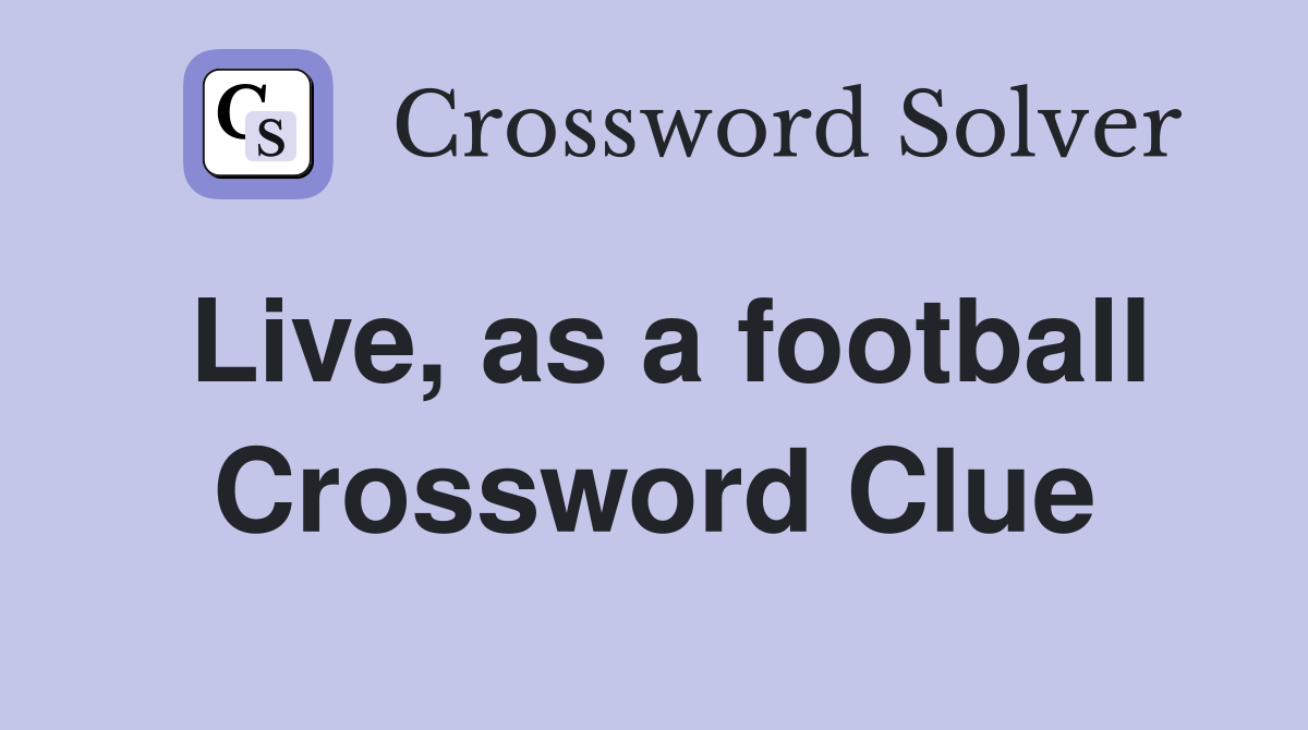 Live, as a football Crossword Clue