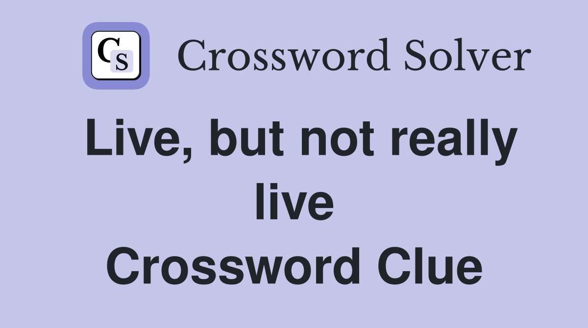 Live, but not really live Crossword Clue