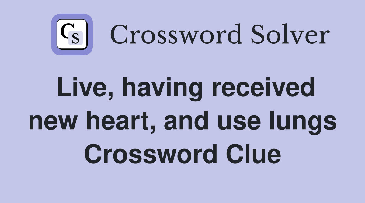 Live, having received new heart, and use lungs Crossword Clue