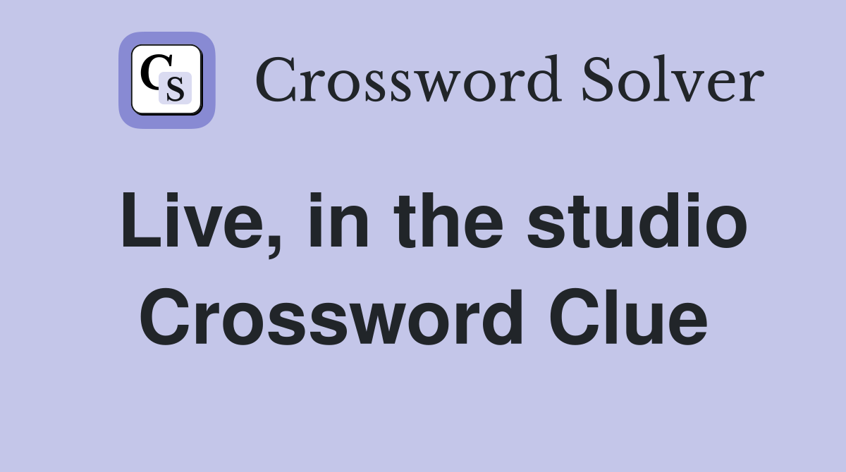 Live, in the studio Crossword Clue