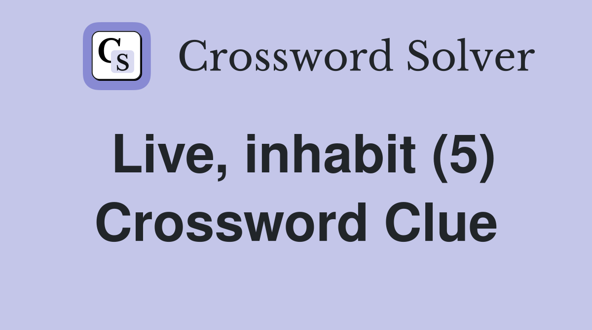 Live, inhabit (5) Crossword Clue