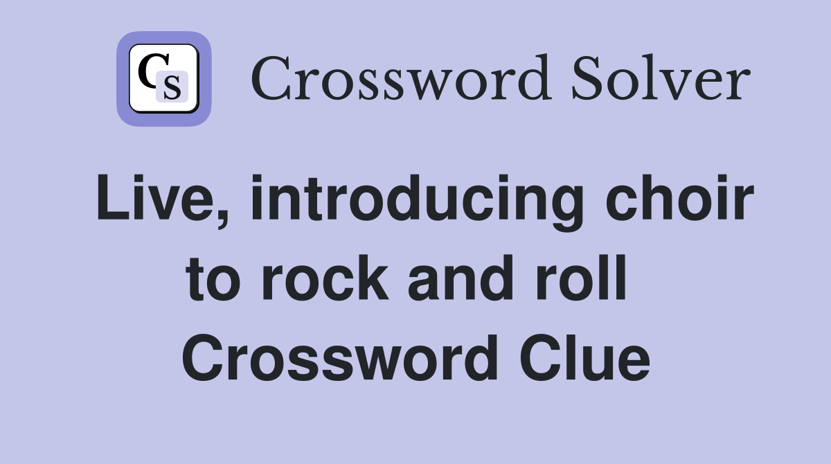 Live, introducing choir to rock and roll  Crossword Clue