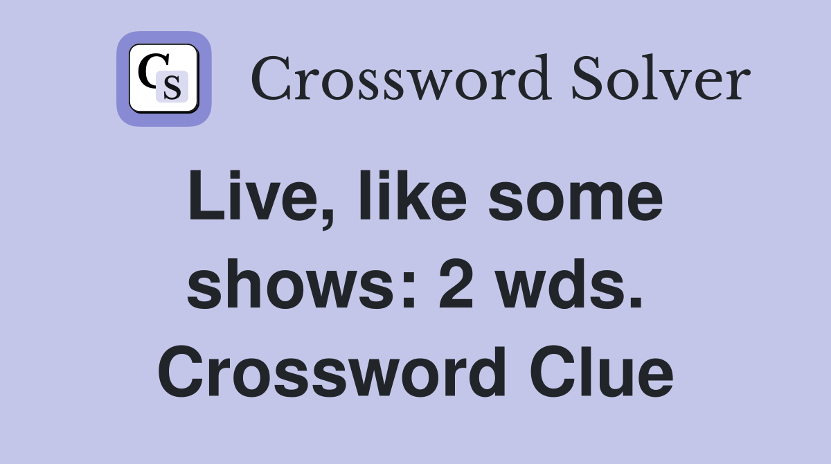 Live, like some shows: 2 wds. Crossword Clue