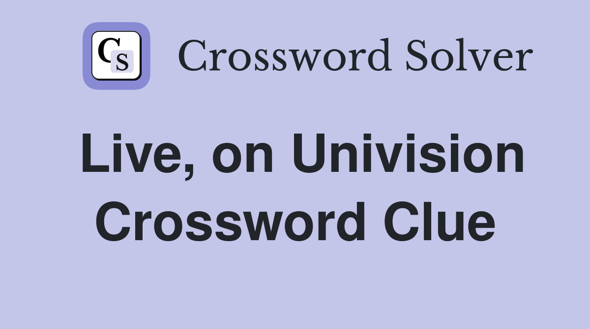 Live, on Univision Crossword Clue