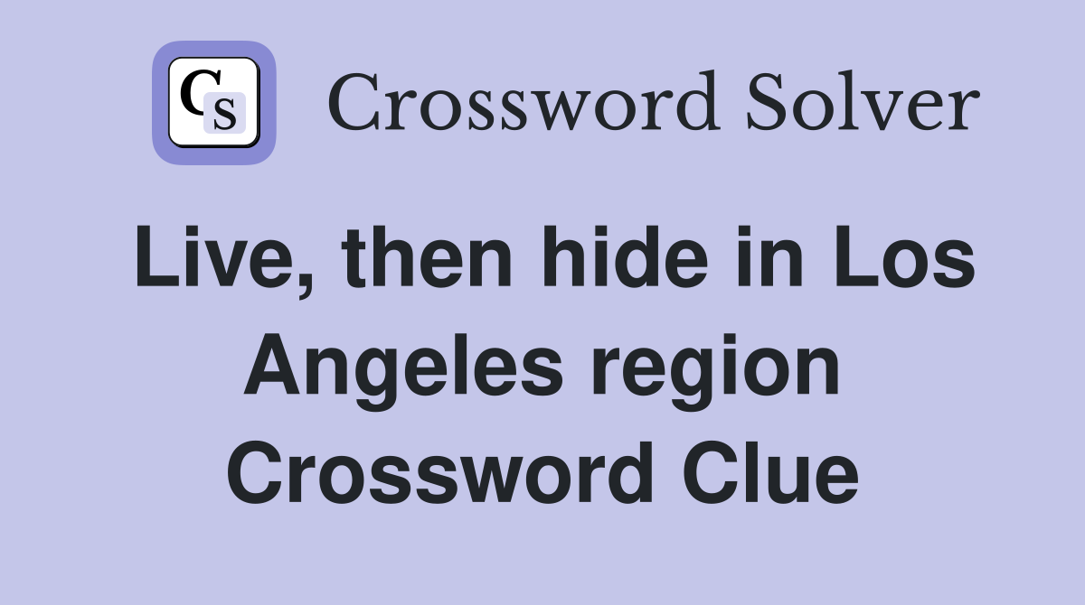 Live, then hide in Los Angeles region Crossword Clue