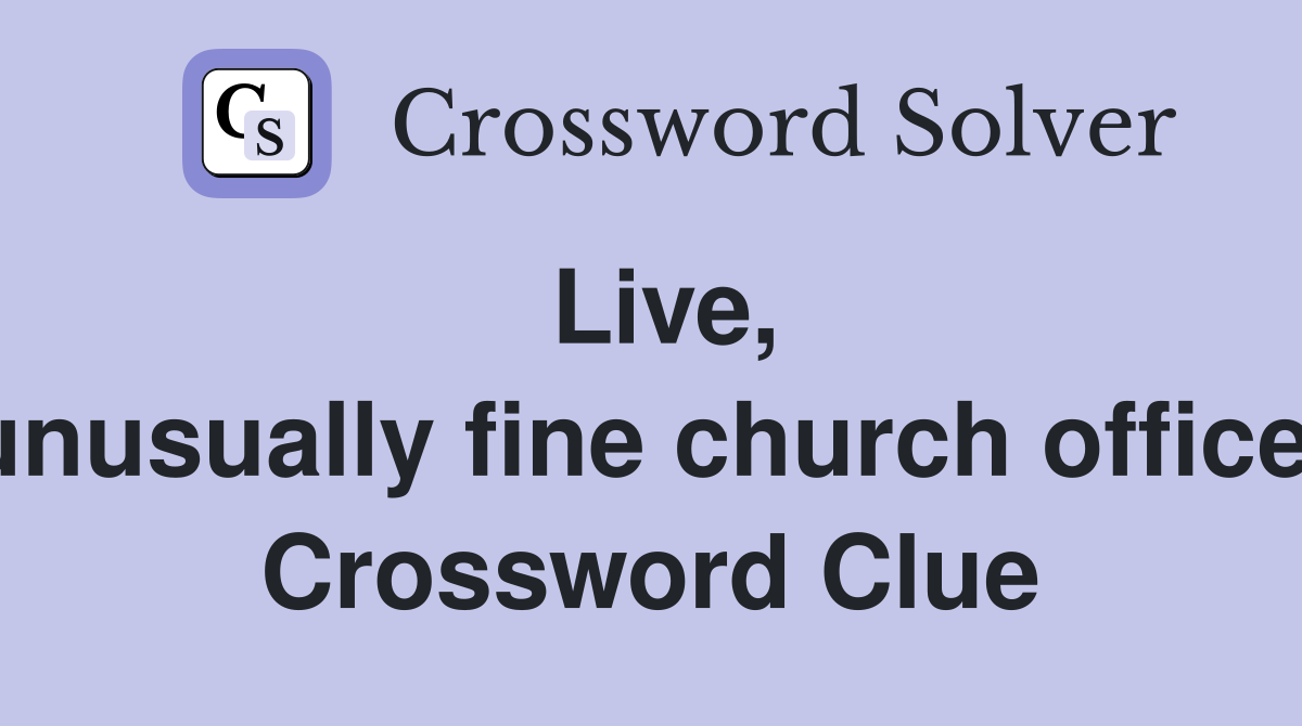 Live, unusually fine church office  Crossword Clue