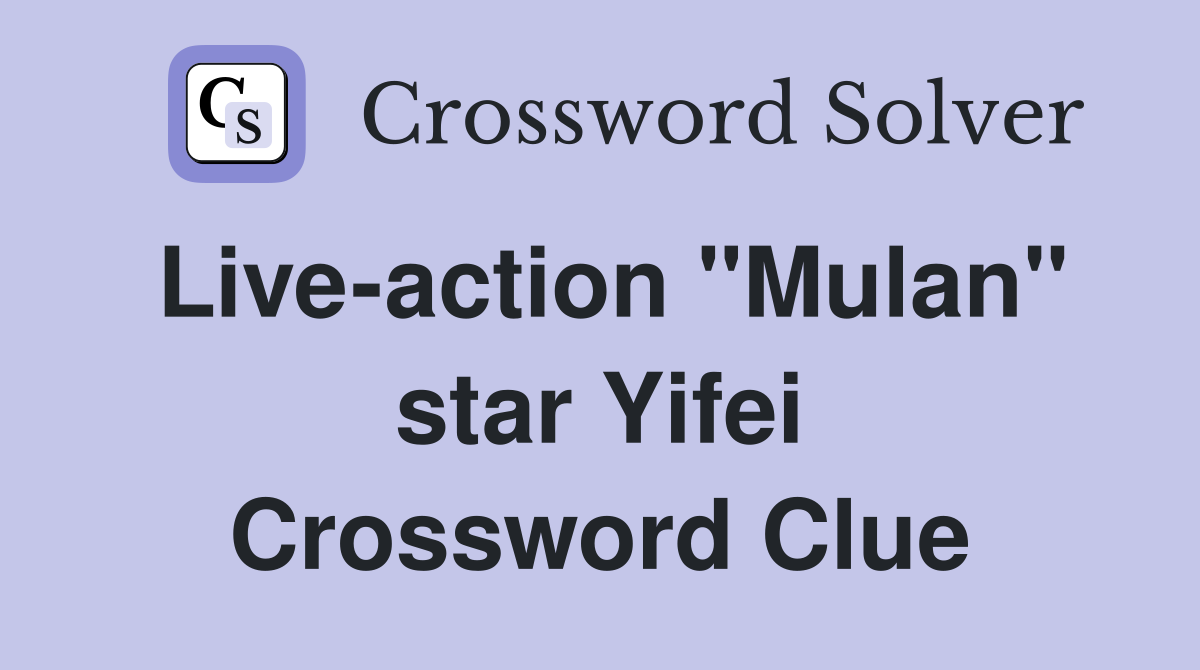 Live-action "Mulan" star Yifei Crossword Clue