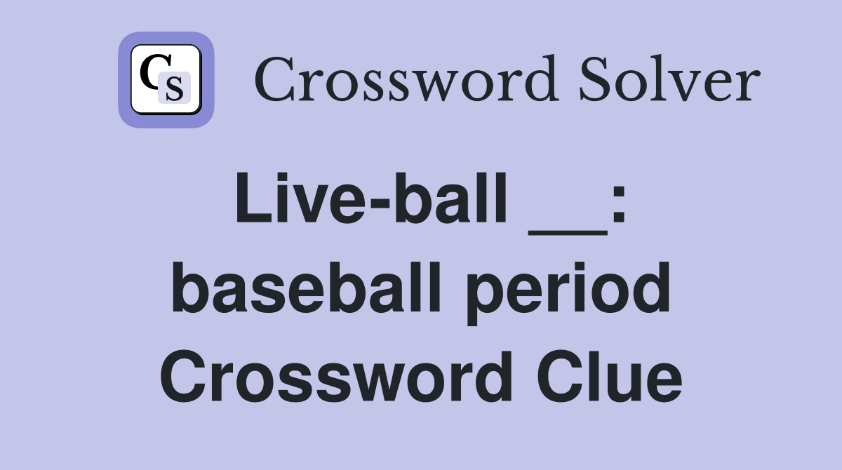 Live-ball __: baseball period Crossword Clue