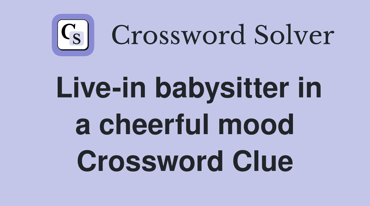 Live-in babysitter in a cheerful mood Crossword Clue
