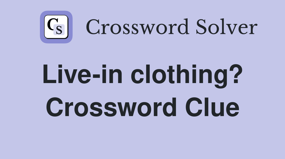 Live-in clothing?  Crossword Clue