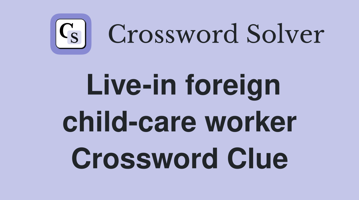Live-in foreign child-care worker Crossword Clue