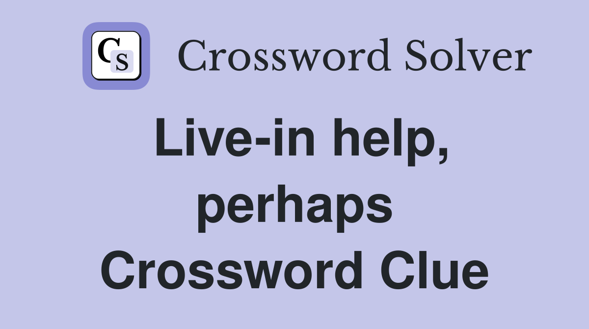 Live-in help, perhaps Crossword Clue