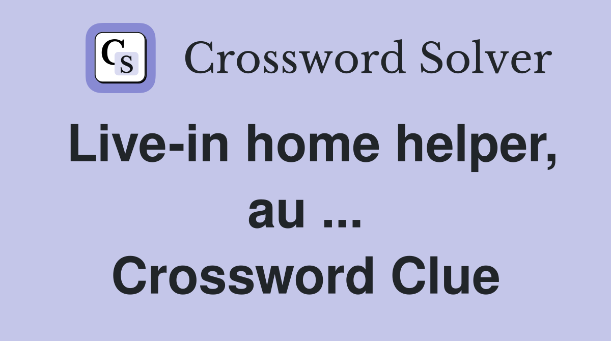 Live-in home helper, au ... Crossword Clue