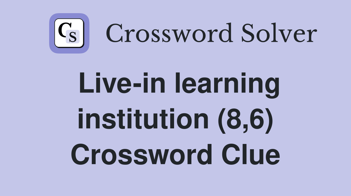 Live-in learning institution (8,6) Crossword Clue