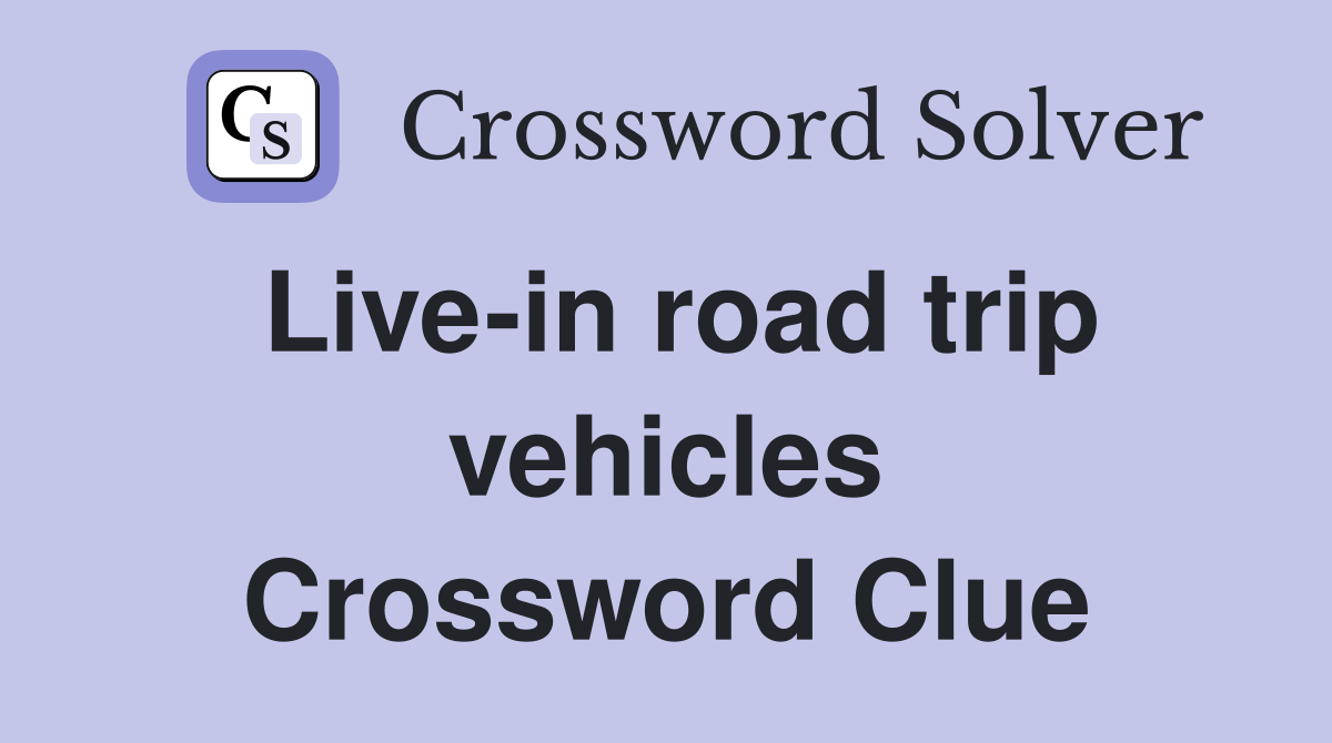Live-in road trip vehicles Crossword Clue