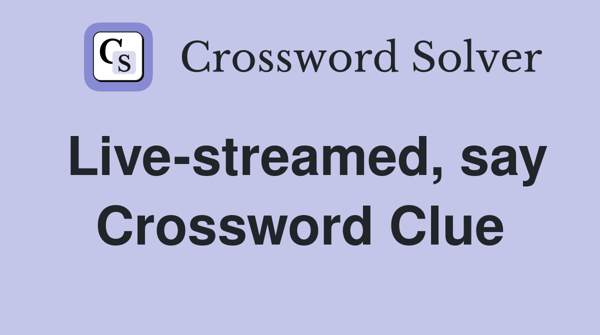 Live-streamed, say Crossword Clue