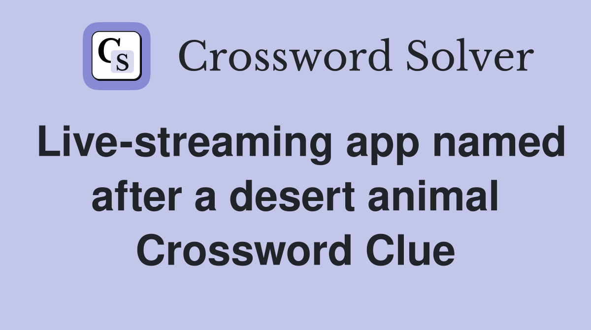 Live-streaming app named after a desert animal Crossword Clue