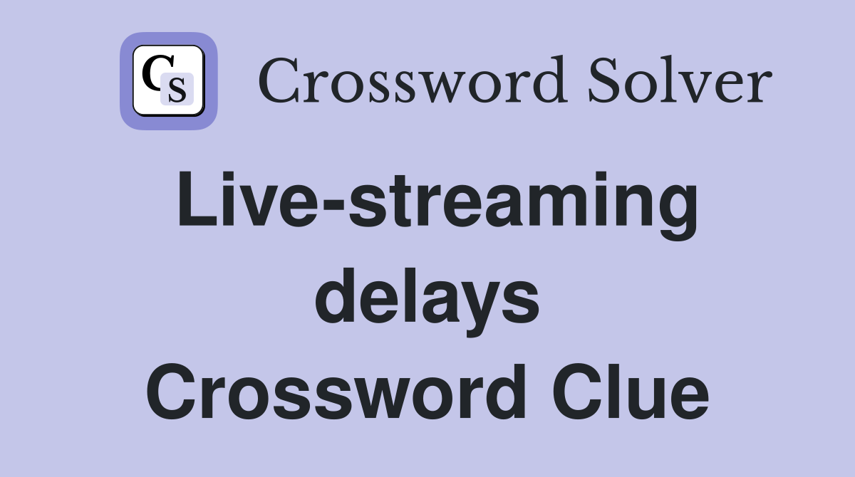 Live-streaming delays Crossword Clue