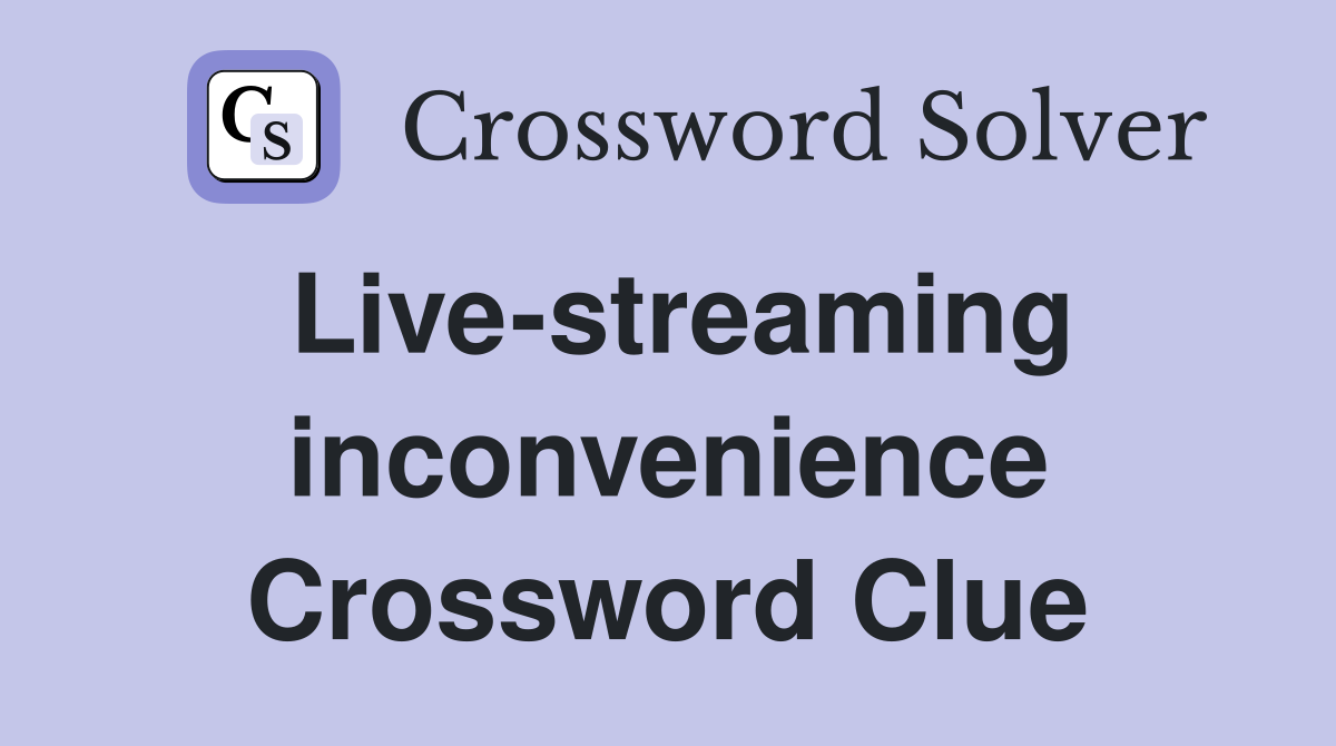 Live-streaming inconvenience Crossword Clue