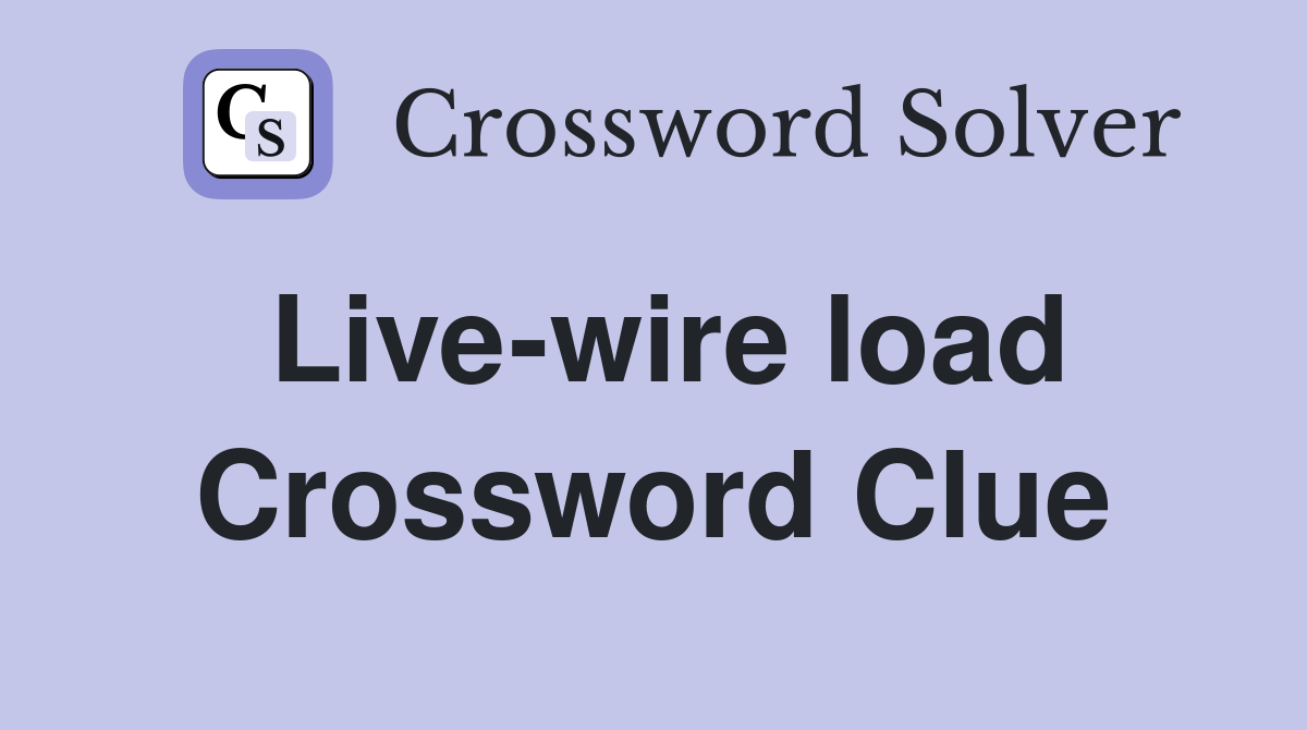 Live-wire load Crossword Clue