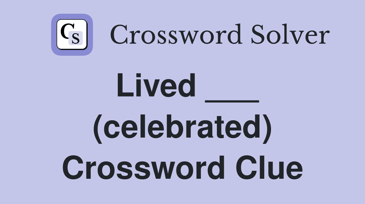 Lived ___ (celebrated) Crossword Clue
