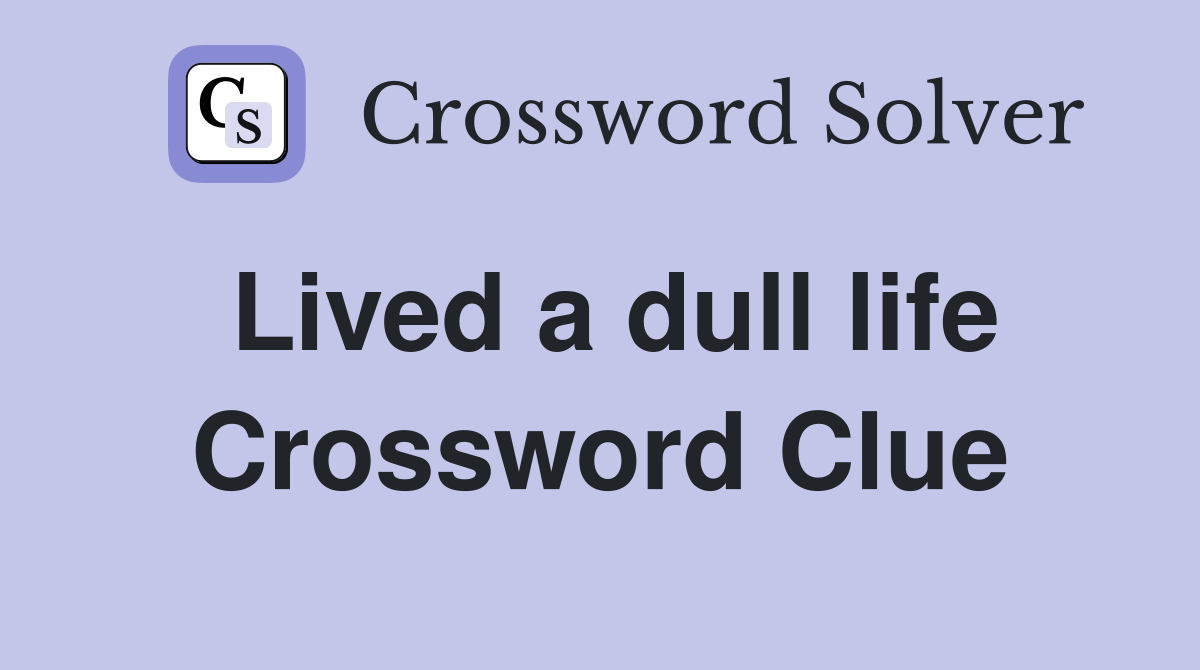 Lived a dull life Crossword Clue