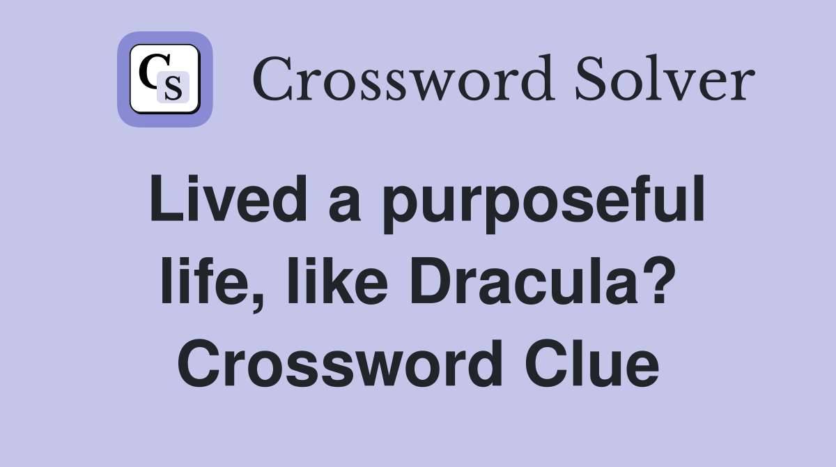 Lived a purposeful life, like Dracula? Crossword Clue