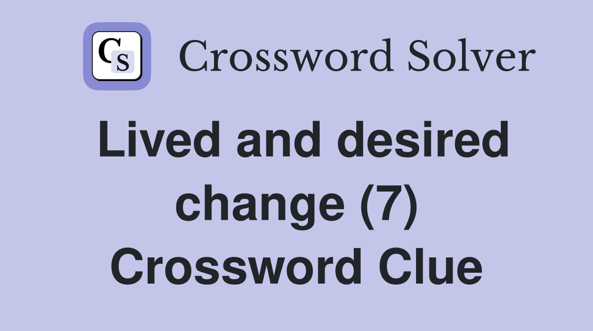 Lived and desired change (7) Crossword Clue
