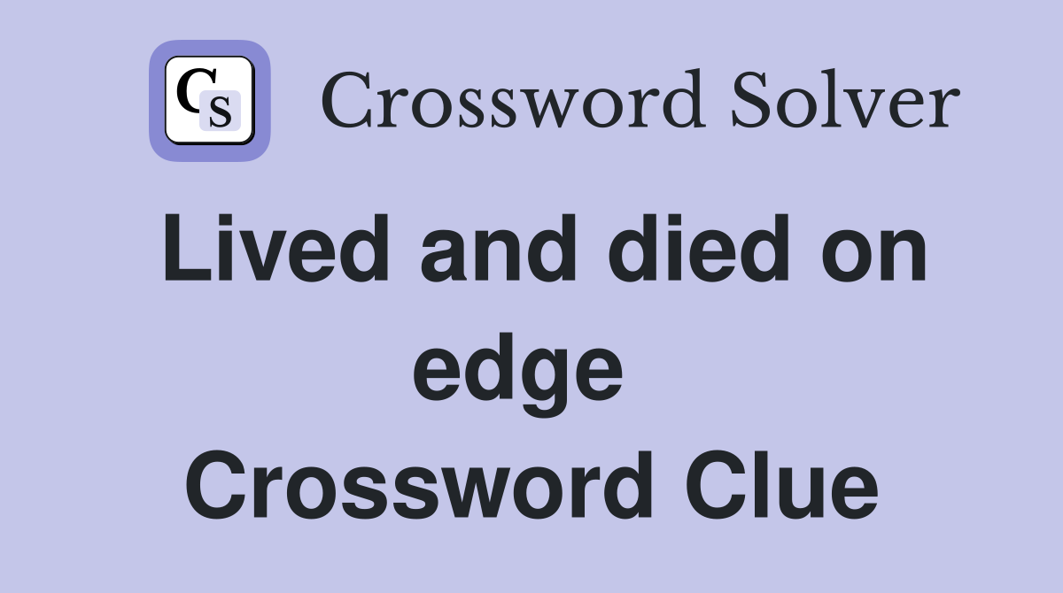 Lived and died on edge  Crossword Clue